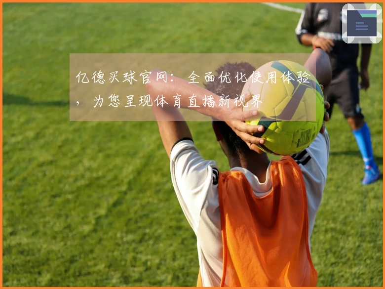 亿德买球官网：全面优化使用体验，为您呈现体育直播新视界